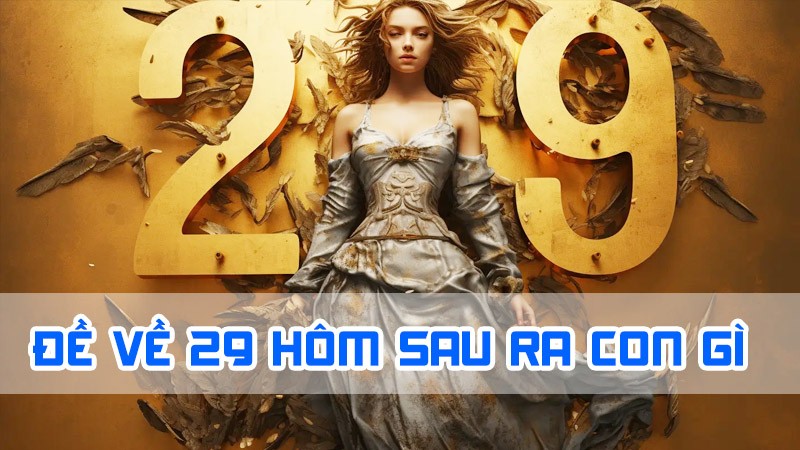 đề về 29 hôm sau ra con gì cho người mới